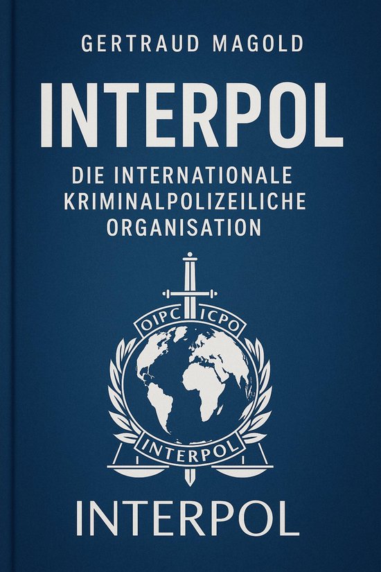 Interpol: Die Internationale Kriminalpolizeiliche Organisation