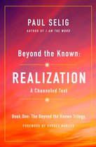 Beyond the Known Realization A Channeled Text Beyond the Known Trilogy, 1