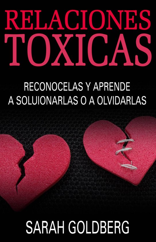 Relaciones tóxicas - Reconócelas y aprende a solucionarlas o a olvidarlas