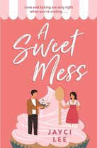 A Sweet Mess A delicious romantic comedy to devour