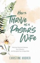 How to Thrive as a Pastor`s Wife – Practical Tools to Embrace Your Influence and Navigate Your Unique Role