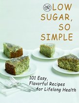 Low sugar, so simple: 101 Easy, Flavorful Recipes for Lifelong Health