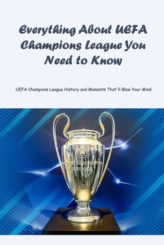 Everything About UEFA Champions League You Need to Know UEFA Champions
