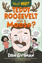 Wait! What?- Teddy Roosevelt Was a Moose?