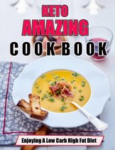 KETO AMAZING Cookbook: Enjoying A Low Carb High Fat Diet