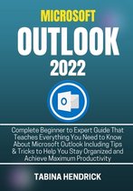 Microsoft Outlook 2022: Complete Beginner to Expert Guide That Teaches Everything You Need to Know About Microsoft Outlook Including Tips & Tr
