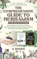 The Comprehensive Guide to Herbalism for Beginners: (2 Books in 1) Grow Medicinal Herbs to Fill Your Herbalist Apothecary with Natural Herbal Remedies