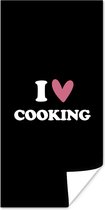 Poster I love cooking - Spreuken - Hartje - Koken - Kok - Keuken - Quotes - 40x80 cm - Vaderdag cadeau - Geschenk - Cadeautje voor hem - Tip - Mannen
