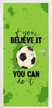 Deursticker If you believe it, you can do it - Spreuk - Quotes - Voetbal - 80x215 cm - Deurposter