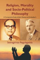 Religion, Morality and Socio-Political Philosophy: A Comparative Study of John Dewey and Ambedkar's