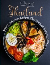 A Taste of Thailand: Simple, Delicious Recipes That You Can Make at Home