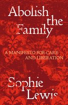 Abolish the Family: A Manifesto for Care and Liberation