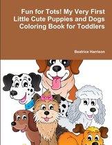 Fun for Tots! My Very First Little Cute Puppies and Dogs Coloring Book for Toddlers