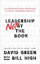 Leadership Not by the Book – 12 Unconventional Principles to Drive Incredible Results