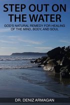 Step Out on the Water: God's Natural Remedy for Healing of the Mind, Body, and Soul