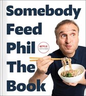 Somebody Feed Phil the Book: Untold Stories, Behind-the-Scenes Photos and Favorite Recipes