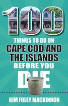 100 Things to Do Before You Die- 100 Things to Do on Cape Cod and the Islands Before You Die