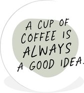 WallCircle - Wandcirkel ⌀ 150 - Spreuken - A cup of coffee is always a good idea - Koffie - Quotes - Ronde schilderijen woonkamer - Wandbord rond - Muurdecoratie cirkel - Kamer decoratie binnen - Wanddecoratie muurcirkel - Woonaccessoires