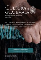 Revista Cultura de Guatemala XII Congreso Internacional de Filosofía, «Pensar América Latina: Fenomenología, teoría crítica y descolonialidad». Primera parte