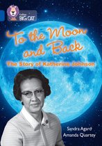 Collins Big Cat- To the Moon and Back: The Story of Katherine Johnson
