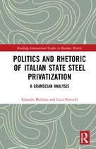 Routledge International Studies in Business History- Politics and Rhetoric of Italian State Steel Privatisation