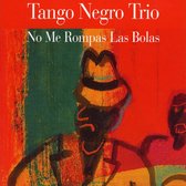 Tango Negro Trio - No Me Rompas Las Bolas (CD)