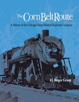 The Corn Belt Route - A History of the Chicago Great Western Railroad Company