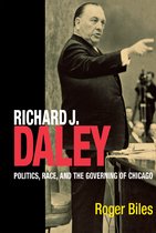 Richard J Daley - Politics, Race and the Governing of Chicago