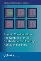 IAEA Radiation Technology Series 7 - Specific Considerations and Guidance for the Establishment of Ionizing Radiation Facilities