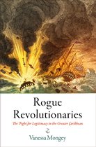 Rogue Revolutionaries The Fight for Legitimacy in the Greater Caribbean Early American Studies