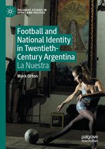 Palgrave Studies in Sport and Politics- Football and National Identity in Twentieth-Century Argentina