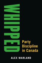 Whipped Party Discipline in Canada Communication, Strategy, and Politics