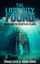 The Lost City Found: Uncovering the Secrets of Atlantis