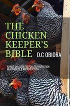 The Chicken Keeper's Bible - Building Chickens Coops 4 Dummies (Backyard Chickens 4 Beginners)