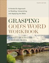 Grasping God's Word Workbook A HandsOn Approach to Reading, Interpreting, and Applying the Bible