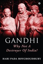 GANDHI -Why not a Destroyer Of India?