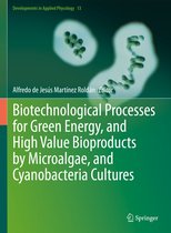 Developments in Applied Phycology- Biotechnological Processes for Green Energy, and High Value Bioproducts by Microalgae, and Cyanobacteria Cultures