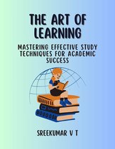 The Art of Learning: Mastering Effective Study Techniques for Academic Success