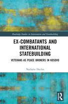 Routledge Studies in Intervention and Statebuilding- Ex-Combatants and International Statebuilding
