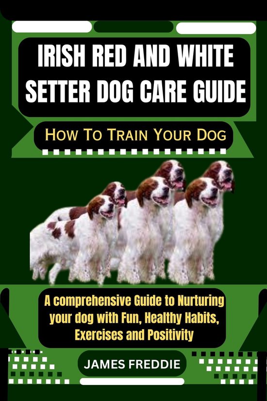 Irish Red And White Setter Dog care guide (ebook), JAMES FREDDIE