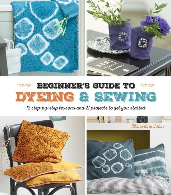 9781782215554 - Lubin, C: A Beginner's Guide to Dyeing and Sewing