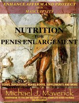 Nutrition for Penis Enlargement, Foods, Superfoods, Herbs, Roots, Supplements and More (Priapus Edition)