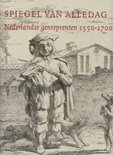Spiegel van alledag: Nederlandse genreprenten 1550-1700