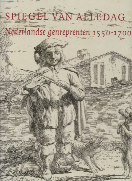 Spiegel van alledag: Nederlandse genreprenten 1550-1700