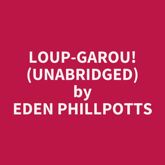 Loupgarou! (UNABRIDGED), Eden Phillpotts 9798350020496 Boeken