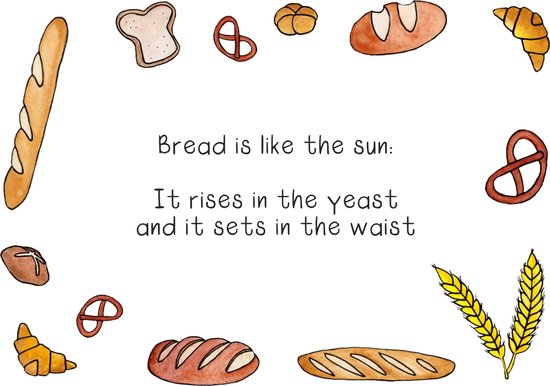 Bread is like the sun, it rises in the yeast and it sets in the waist  - Poster A3 - Decoratie - Interieur - Grappige teksten - Engels - Motivatie - Wijsheden - Brood - Eten - Koken - Bakken - Keuken