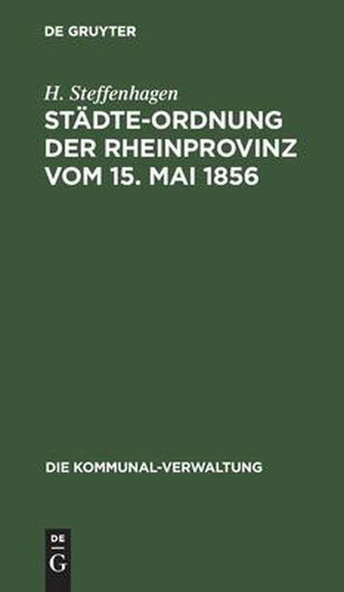 Die Kommunal-Verwaltung- Städte-Ordnung Der Rheinprovinz Vom 15. Mai 1856