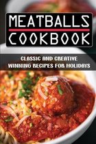 Meatballs Cookbook: Classic And Creative Winning Recipes For Holidays