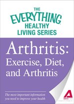 The Everything® Healthy Living Series - Arthritis: Exercise, Diet, and Arthritis
