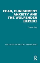 Collected Works of Charles Berg - Fear, Punishment Anxiety and the Wolfenden Report